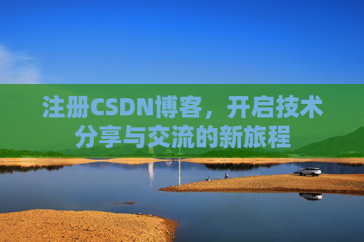 注册CSDN博客，开启技术分享与交流的新旅程